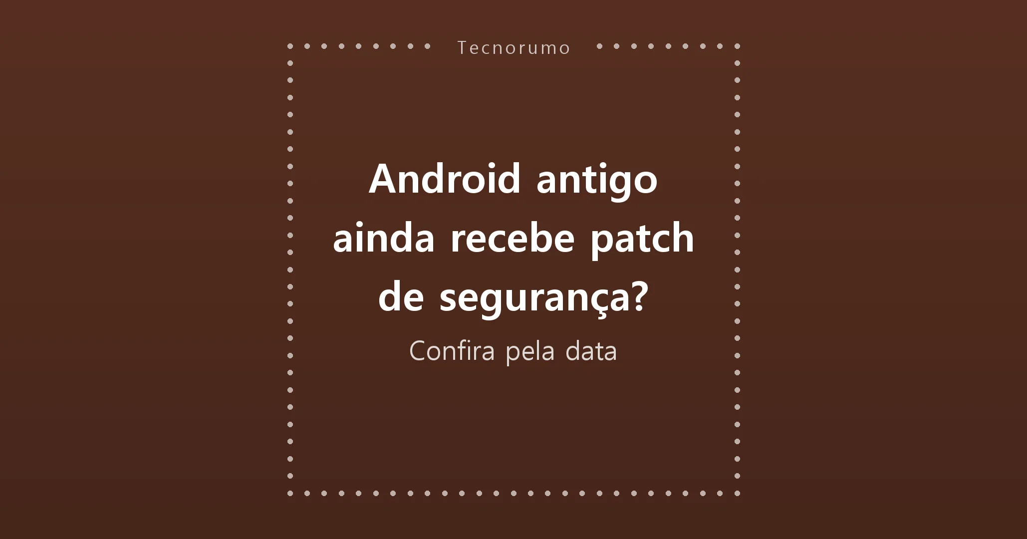 Android antigo ainda recebe patch de segurança? Confira pela data