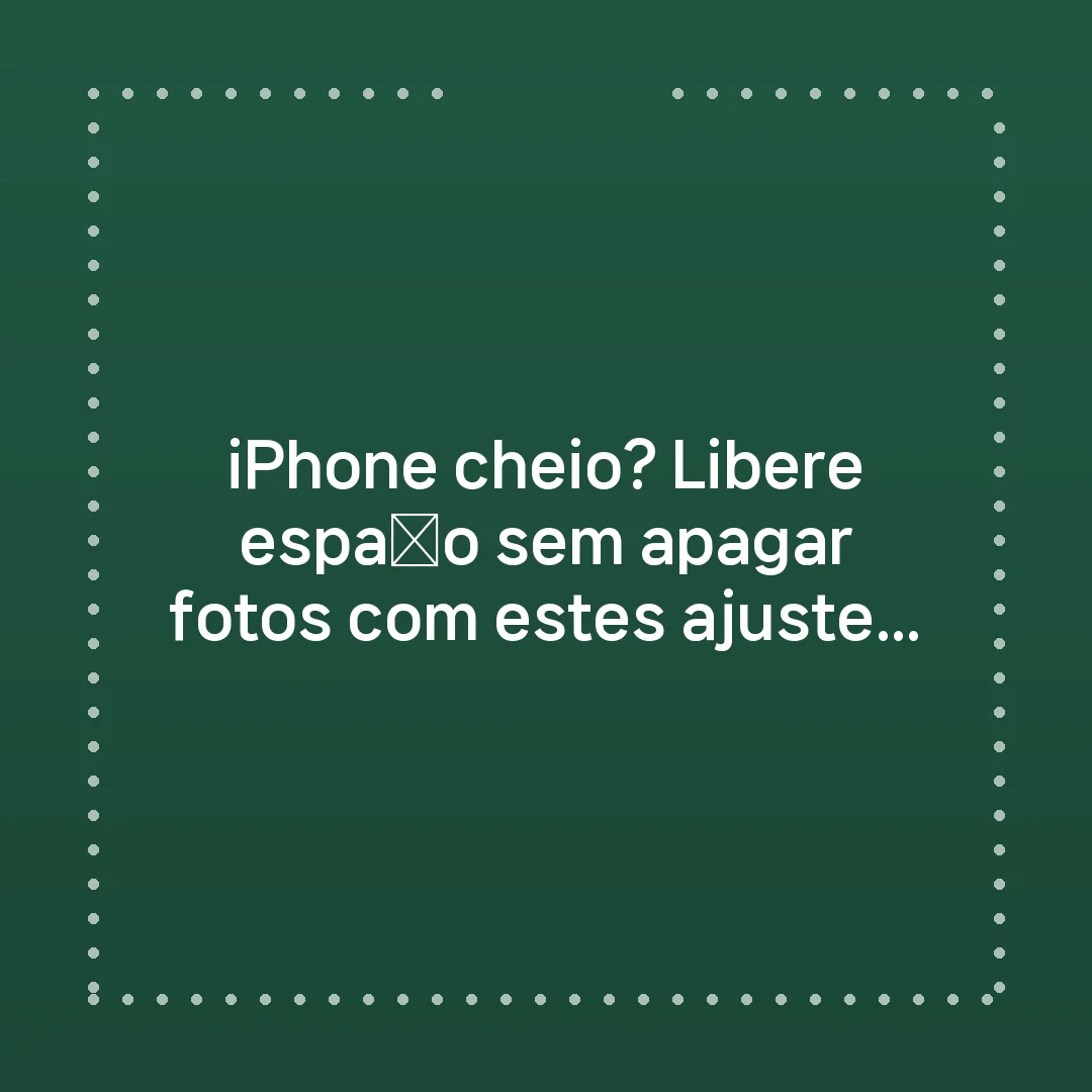 iPhone cheio? Libere espaço sem apagar fotos com estes ajustes