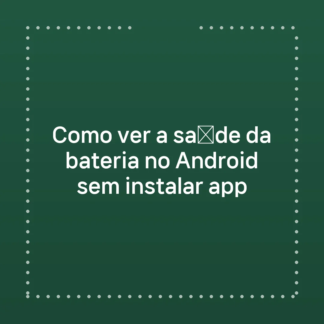 Como ver a saúde da bateria no Android sem instalar app