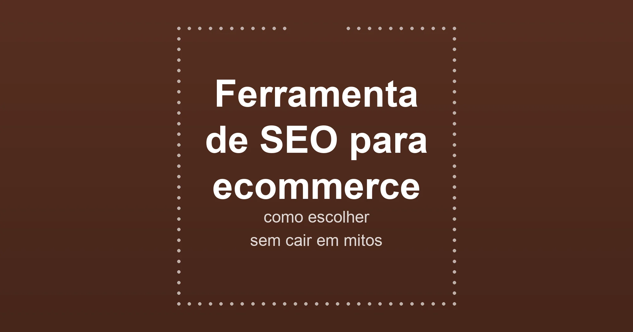 Veja quatro mitos comuns na escolha de ferramenta de SEO para ecommerce e o critério que separa acerto de erro em 2026.
