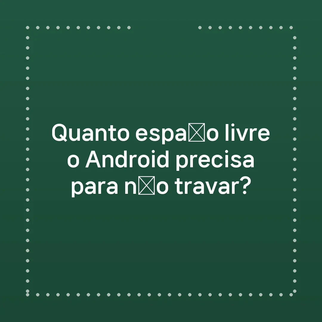 Quanto espaço livre o Android precisa para não travar?
