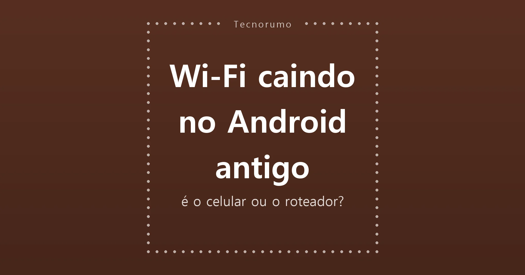 Wi-Fi caindo no Android antigo: é o celular ou o roteador?